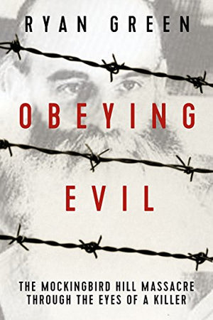 Obeying Evil: The Mockingbird Hill Massacre Through the Eyes of a Killer (True Crime)