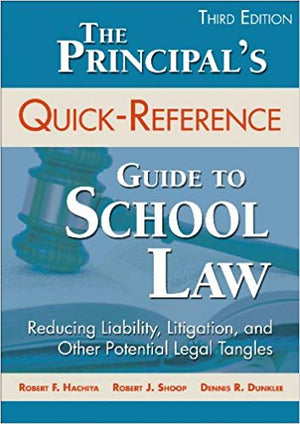 The Principal's Quick-Reference Guide to School Law: Reducing Liability, Litigation, and Other Potential Legal Tangles 3rd Edition,